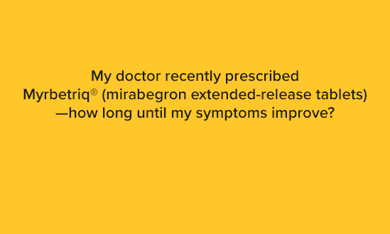 How Long Until Symptom Improvement | Myrbetriq (mirabegron ER tablets)